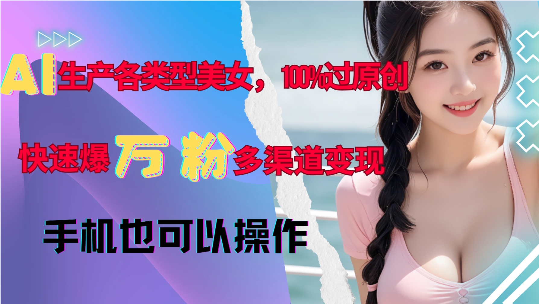 AI生产各类型美女，100%过原创，快速爆万粉，多渠道变现，新手可做-创薯资源