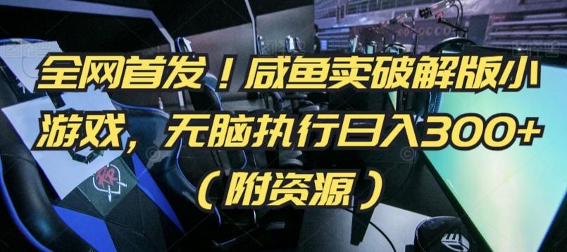 全网首发！咸鱼卖破解版小游戏，无脑执行日入300+(附资源)【揭秘】-创薯资源