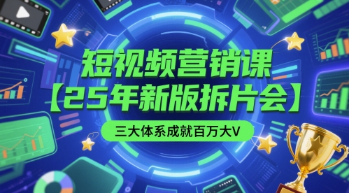 短视频营销课【25年新版拆片会】三大体系成就百万大V，包含正课、拆片会、手把手教学直播课等-创薯资源