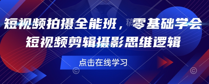 短视频拍摄全能班，零基础学会短视频剪辑摄影思维逻辑-创薯资源