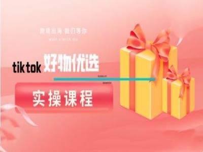 tiktok好物优选实操课程，好物分享操作技巧-创薯资源