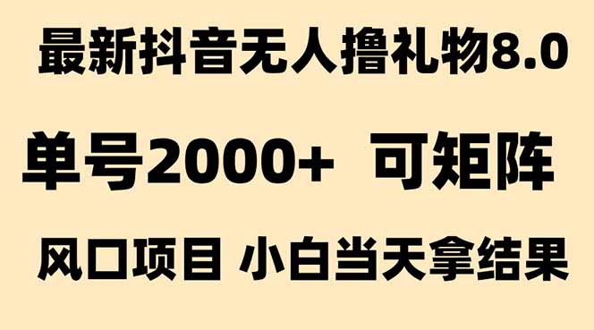 抖音无人撸礼物8.0玩法 全新风口   见效果快  全无人  单号当天产出2000+-创薯资源