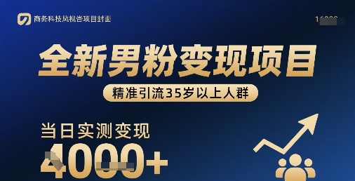 全新男粉变现项目，精准引流35岁以上人群，当日实测变现1k+-创薯资源