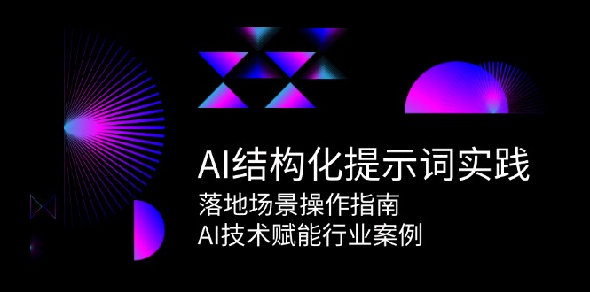AI结构化提示词实践，落地场景操作指南，AI技术赋能行业案例-创薯资源
