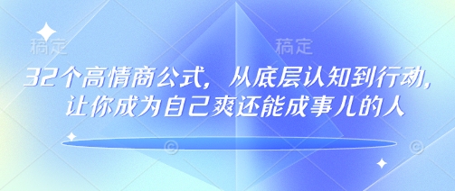 32个高情商公式，​从底层认知到行动，让你成为自己爽还能成事儿的人，133节完整版-创薯资源