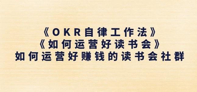 《OKR自律工作法》+《如何运营好读书会》如何运营好赚钱的读书会社群-创薯资源