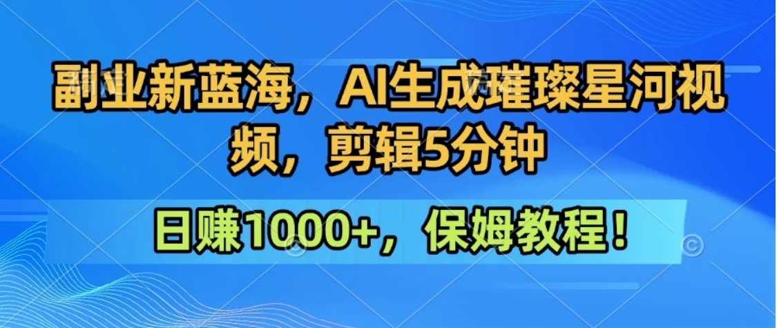 300万人点赞的星辰大海，你也可以亲手创造！0基础教程，做出治愈大片拥抱热爱与收益-创薯资源