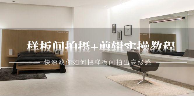 样板间拍摄+剪辑实操教程，快速教你如何把样板间拍出高级感(51节课)-创薯资源