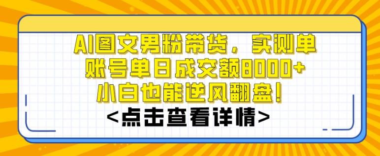 AI图文男粉带货，实测单账号单天成交额8000+，最关键是操作简单，小白看了也能上手【揭秘】-创薯资源