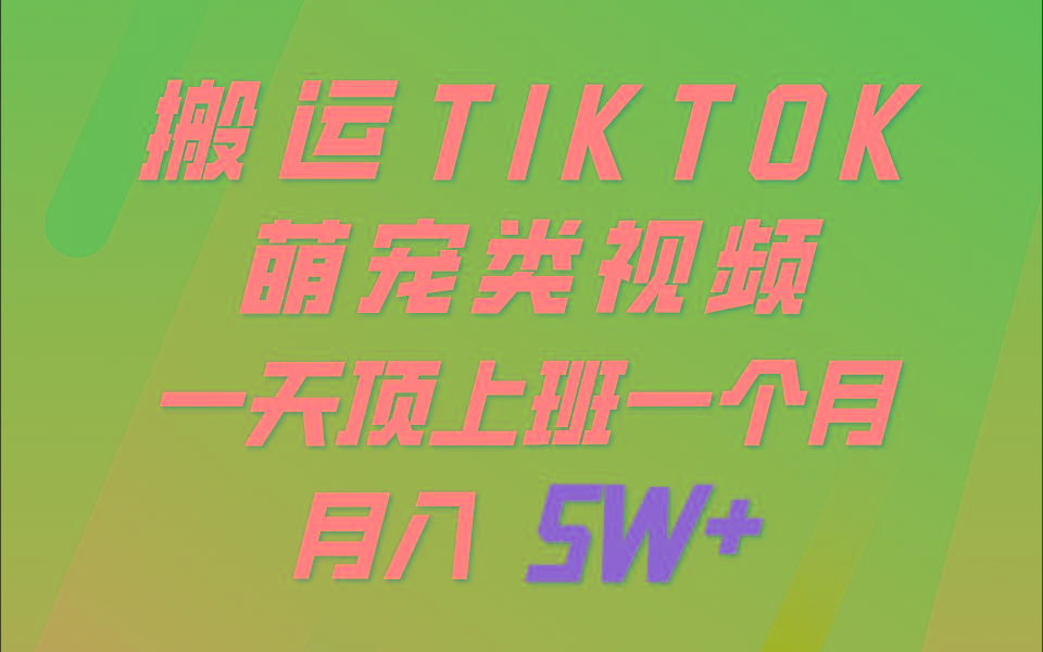一键搬运TIKTOK萌宠类视频，一部手机即可操作，所有平台均可发布 轻松月入5W+-创薯资源