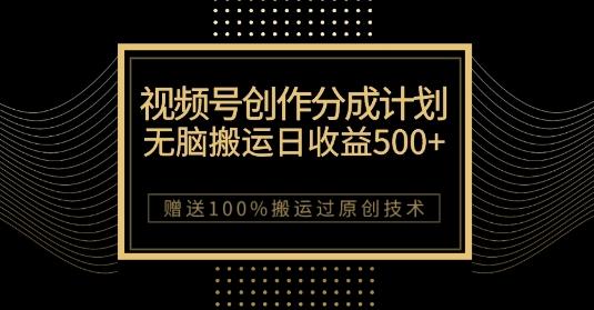 最新视频号创作分成计划，无脑搬运一天收益500+，100%搬运过原创技巧【揭秘】-创薯资源