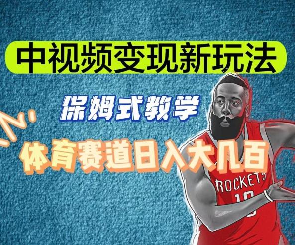 中视频变现新玩法，体育赛道日入大几百【揭秘】-创薯资源