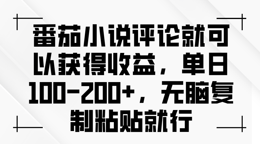 番茄小说评论就可以获得收益，单日100-200+，无脑复制粘贴就行-创薯资源