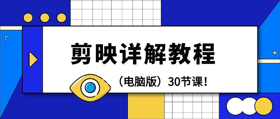 (9423期)剪辑教程-剪映详解操作教程(电脑版)30节课！-创薯资源