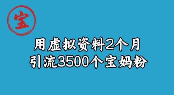 宝哥虚拟资料项目，2个月引流3500个宝妈粉-创薯资源