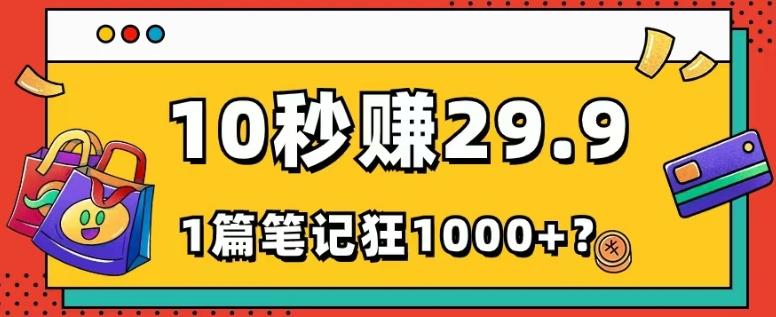 她，靠1个软件，10秒赚29.9元，1篇笔记狂赚1000+？-创薯资源