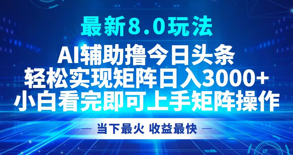 今日头条最新8.0玩法，轻松矩阵日入3000+-创薯资源