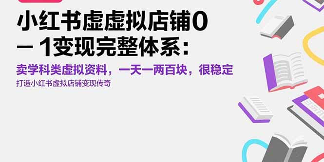 小红书虚拟店铺0-1变现完整体系：卖学科类虚拟资料，一天一两百块，很稳定-创薯资源