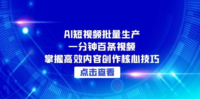 AI短视频批量生产：一分钟百条视频，掌握高效内容创作核心技巧-创薯资源