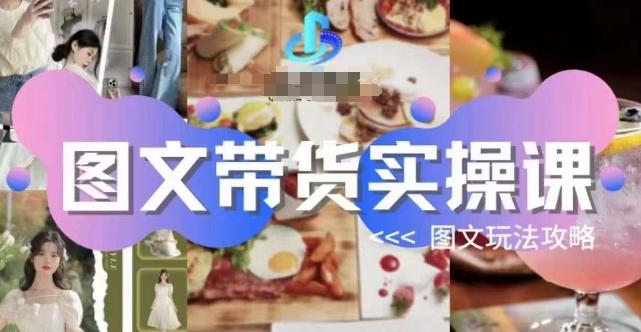 图文带货实操课，图文玩法攻略玩法-创薯资源