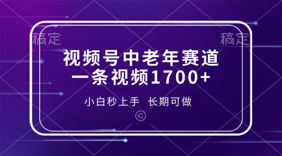 视频号中老年赛道，一条视频1700+，小白秒上手，长期可做-创薯资源