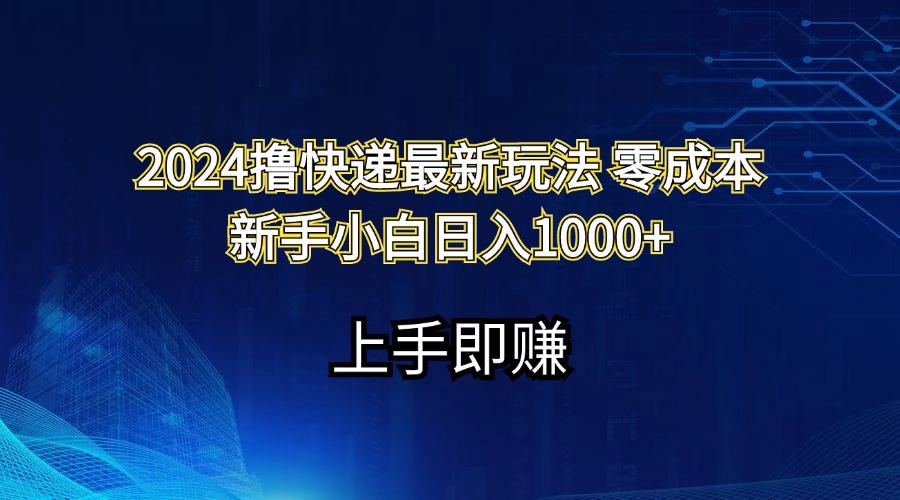 2024撸快递最新玩法零成本新手小白日入1000+-创薯资源