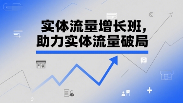 实体流量增长班，助力实体流量破局-创薯资源