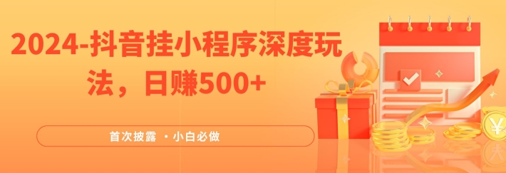 2024全网首次披露，抖音挂小程序深度玩法，日赚500+，简单、稳定，带渠道收入，小白必做【揭秘】-创薯资源