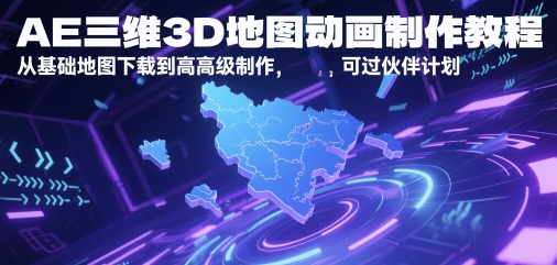 AE三维3D地图动画制作教程，从基础地图下载到高级制作，可过伙伴计划-创薯资源