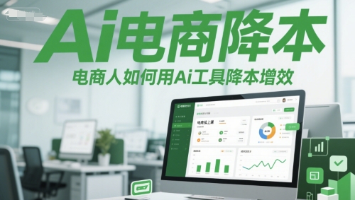 Ai电商降本增效线上课，电商人如何用Ai工具降本增效-创薯资源