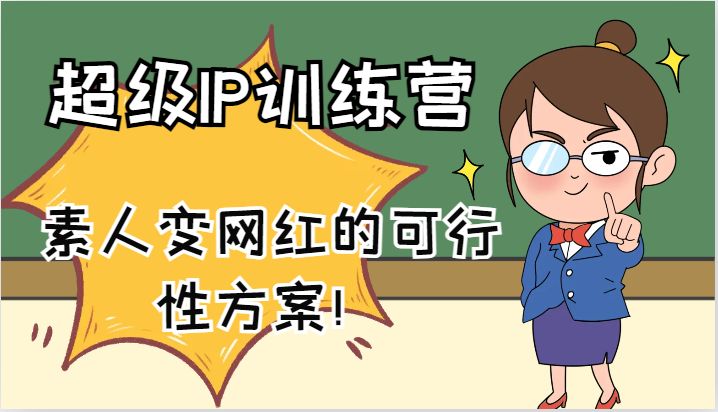 超级IP训练营-IP大课，素人变网红的可行性方案！(61节)-创薯资源