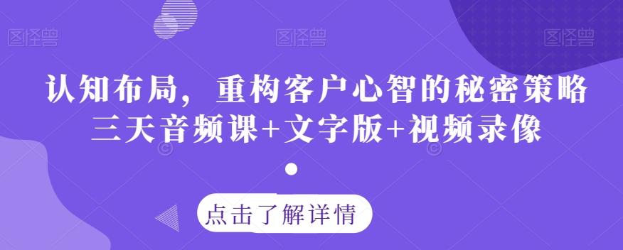 认知布局，重构客户心智的秘密策略三天音频课+文字版+视频录像-创薯资源