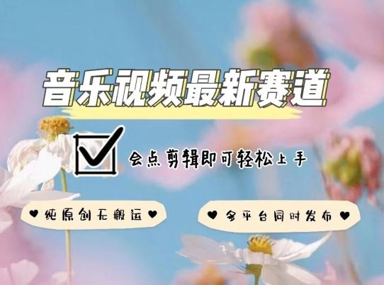 音乐视频赛道最新玩法，纯原创不违规，可所有平台同时发布，会点剪辑即可轻松拿捏【揭秘】-创薯资源
