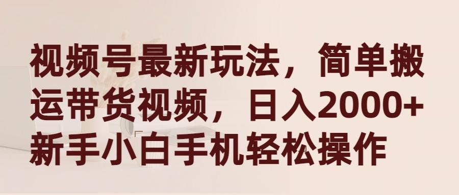 (9486期)视频号最新玩法，简单搬运带货视频，日入2000+，新手小白手机轻松操作-创薯资源