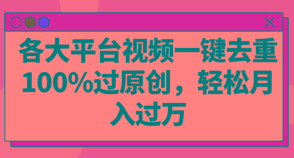 各大平台视频一键去重，100%过原创，轻松月入过万！-创薯资源