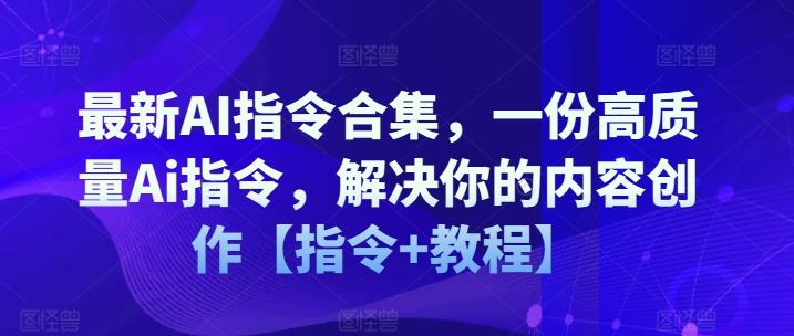 最新AI指令合集，一份高质量Ai指令，解决你的内容创作【指令+教程】-创薯资源