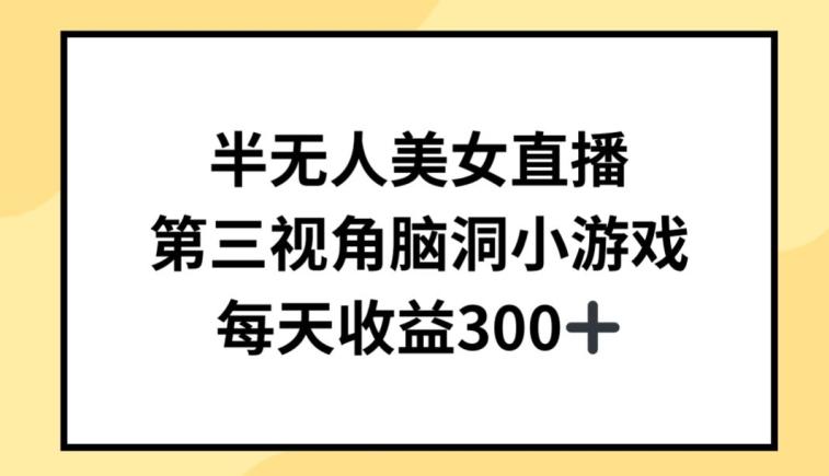 半无人美女直播，第三视角脑洞小游戏，每天收益300+【揭秘】-创薯资源