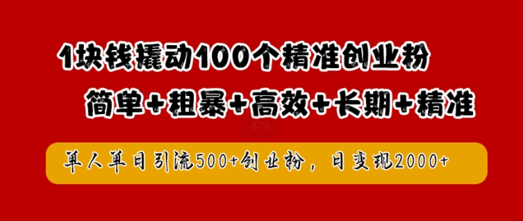 1块钱撬动100个精准创业粉，简单粗暴高效长期精准，单人单日引流500+创业粉，日变现2k【揭秘】-创薯资源