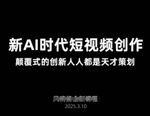 AI新时代短视频创作2025年3月新课，​颠覆式的创新人人都是天才策划-创薯资源