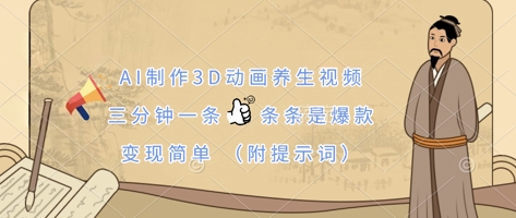 AI制作3D动画养生视频，三分钟一条，条条是爆款，变现简单(附提示词)-创薯资源