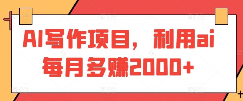 AI写作项目，利用ai每月多赚2000+-创薯资源