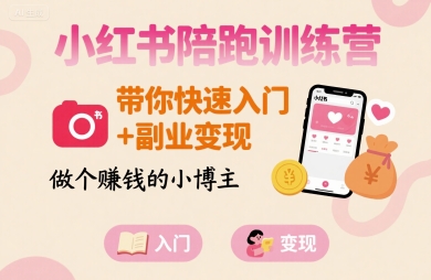 小红书陪跑训练营，带你快速入门+副业变现，做个賺钱的小博主-创薯资源
