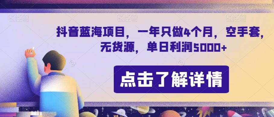 抖音蓝海项目，一年只做4个月，空手套，无货源，单日利润5000+【揭秘】-创薯资源