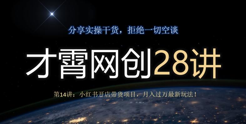 才霄网创28讲第14讲：小红书开店带货项目，月入过万最新玩法！-创薯资源