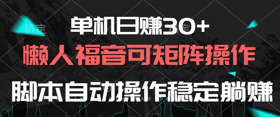 单机日赚30+，懒人福音可矩阵，脚本自动操作稳定躺赚-创薯资源