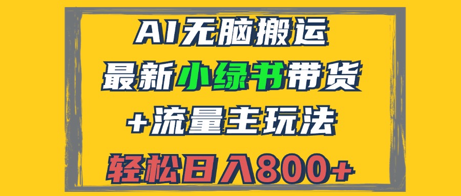 2024最新小绿书带货+流量主玩法，AI无脑搬运，3分钟一篇图文，日入800+-创薯资源