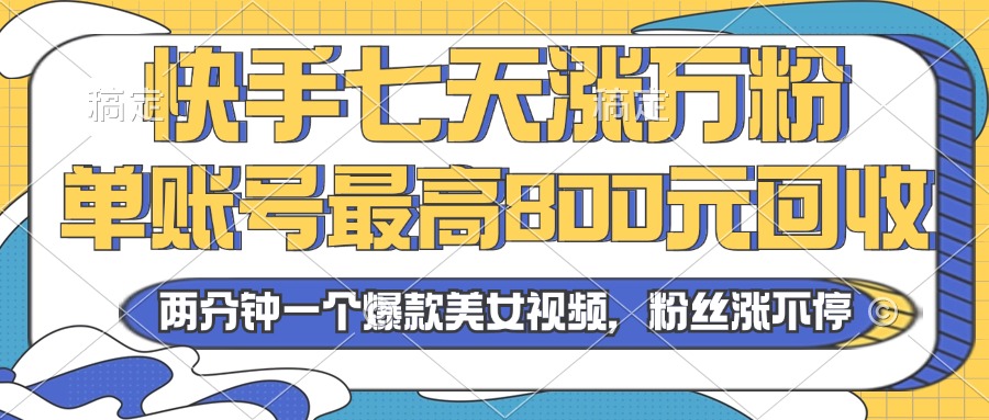 2024年快手七天涨万粉，但账号最高800元回收。两分钟一个爆款美女视频-创薯资源