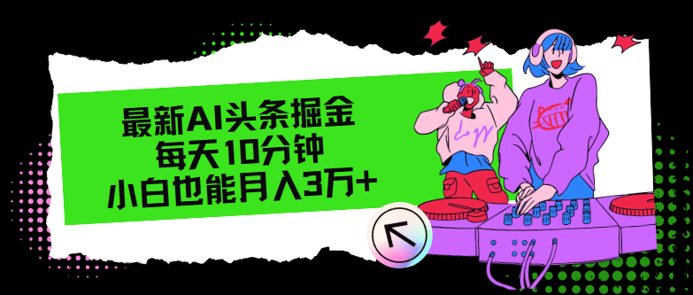 最新AI头条掘金，每天只需10分钟，小白也能月入3万+-创薯资源