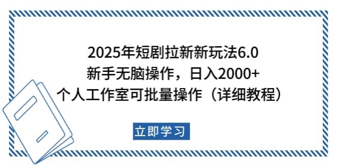 2025年短剧拉新新玩法，新手日入2000+，个人工作室可批量做【详细教程】-创薯资源