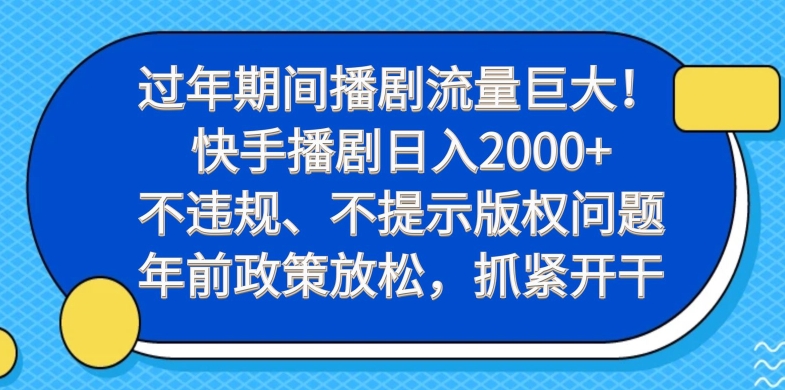 过年期间播剧流量巨大！快手播剧日入2000+，不违规、不提示版权问题，年前政策放松，抓紧开干-创薯资源